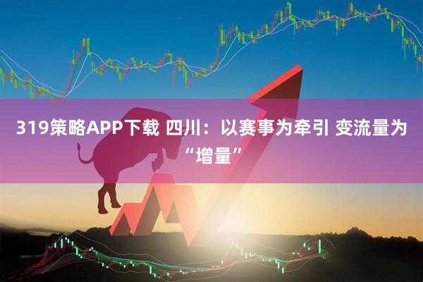 319策略APP下载 四川：以赛事为牵引 变流量为“增量”